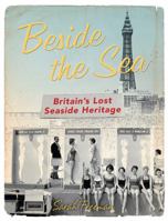 Beside the Sea: Britain's Lost Seaside Heritage 1781313059 Book Cover