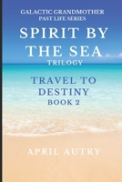 SPIRIT BY THE SEA TRILOGY - TRAVEL TO DESTINY - BOOK 2: Galactic Grandmother Past Life Series 1954785135 Book Cover