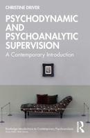Psychodynamic and Psychoanalytic Supervision: A Contemporary Introduction (Routledge Introductions to Contemporary Psychoanalysis) 1032747005 Book Cover