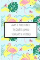 Always Be Yourself Unless You Can Be A Flamingo Then Always Be A Flamingo: Flamingo Gifts for Woman Blank Lined Notebook Journal & Planner | 6 x 9 inches, College Ruled Lined,110 Pages 169131935X Book Cover