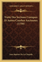 Traite Des Sections Coniques Et Autres Courbes Anciennes, Avec Des Notes Ou de Dissertations Historiques Et Critiques Sur L'Origine Et Le Progres Des 1165805049 Book Cover