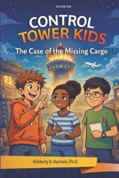 Control Tower Kids: The Case of the Missing Cargo (Volume One) B0H8KNPGZR Book Cover