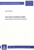 Der Fruehe Gottfried Keller: Menschenbild Und Poetische Konzeption 3820465855 Book Cover