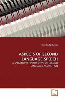 ASPECTS OF SECOND LANGUAGE SPEECH: A VARIATIONIST PERSPECTIVE ON SECOND LANGUAGE ACQUISITION 3639262816 Book Cover