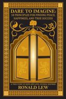 Dare to Imagine: 18 Principles for Finding Peace, Happiness, and True Success: A True Story of Hope and Love, Divinely Inspired. 1494994054 Book Cover