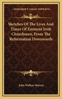 Sketches of the Lives and Times of Eminent Irish Churchmen 0548289891 Book Cover