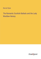 The Romantic Scottish Ballads and the Lady Wardlaw Heresy 1104326914 Book Cover