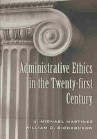 Administrative Ethics in the Twenty-first Century (Teaching Texts in Law and Politics) 0820461202 Book Cover
