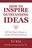 How to Inspire Outstanding Ideas: All You Need to Know to Create Amazing Solutions 1480851760 Book Cover