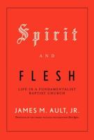 Spirit and Flesh: Life in a Fundamentalist Baptist Church 037540242X Book Cover