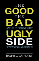 The Good, The Bad, And The Downright Ugly Side Of New Zealand Business 1869664426 Book Cover