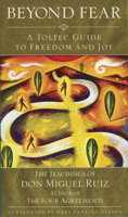 Beyond Fear: A Toltec Guide to Freedom and Joy - The Teachings of Don Miguel Ruiz 1571780386 Book Cover