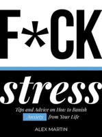 F*ck Stress: Tips and advice on how to banish anxiety from your life 1787830098 Book Cover