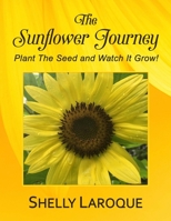 The Sunflower Journey: Plant The Seed and Watch It Grow! 0578242419 Book Cover