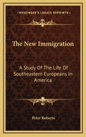 The New Immigration: A Study Of The Life Of Southeastern Europeans In America 1018309284 Book Cover