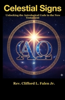 Celestial Signs: Unlocking the Astrological Code in the New Testament (The Apocalypse in the Stars) B0G3K6LH8J Book Cover
