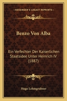 Benzo Von Alba: Ein Verfechter Der Kaiserlichen Staatsidee Unter Heinrich IV (1887) 1120445256 Book Cover