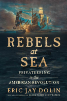Rebels at Sea: Privateering in the American Revolution 1324093641 Book Cover