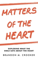 Matters of the Heart: Exploring what the Bible says about the Heart 1664223479 Book Cover