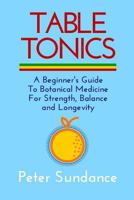 Table Tonics: The Organic's Adventurer's Handbook (with One-Step Recipes) 1535036184 Book Cover