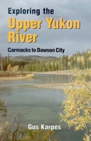 Exploring the Upper Yukon River: Carmacks to Dawson City 0888394217 Book Cover
