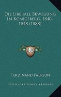 Die Liberale Bewegung In Konigsberg, 1840-1848 (1888) 1161110860 Book Cover