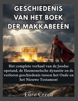 Geschiedenis van het Boek der Makkabeeën: Het complete verhaal van de Joodse opstand, de Hasmoneïsche dynastie en de verloren geschiedenis tussen het Oude en het Nieuwe Testament. (Dutch Edition) B0H77PXDY8 Book Cover