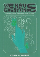 We Have Everything: Future Building. Systems for Sustainability. 1300925477 Book Cover