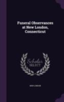 Funeral observances at New London, Connecticut 1341492079 Book Cover