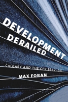 Development Derailed: Calgary and the CPR, 1962-64 1927356083 Book Cover