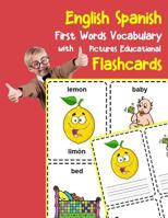 English Spanish First Words Vocabulary with Pictures Educational Flashcards: Fun flash cards for infants babies baby child preschool kindergarten toddlers and kids 1099210240 Book Cover