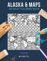 Alaska & Maps: AN ADULT COLORING BOOK: Alaska & Maps - 2 Coloring Books In 1 1692485849 Book Cover