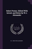 Select poems. Edited with introd. and notes by W.J. Alexander 137864204X Book Cover