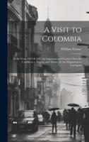A Visit to Colombia: In the Years 1822 & 1823, by Laguayra and Caracas, Over the Cordillera to Bogota, and Thence by the Magdalena to Cartagena 1019637641 Book Cover