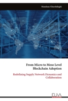 From Micro to Meso Level Blockchain Adoption: Redefining Supply Network Dynamics and Collaboration 9999343562 Book Cover