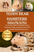 TEDDY BEAR HAMSTERS: A Complete Guide to Breeding, Caring, Nurturing, Health, and Habitat Set Up For the Amazing Teddy Bear Hamsters B0FPLTCKCF Book Cover