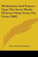 Meditations And Prayers Upon The Seven Words Of Jesus Christ From The Cross 1104189364 Book Cover