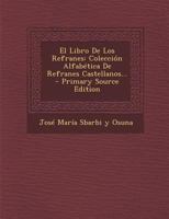 El Libro De Los Refranes: Colecci�n Alfab�tica De Refranes Castellanos... 1168387981 Book Cover