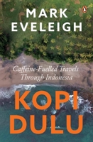 Kopi Dulu: Caffeine-fuelled Island-hopping through Indonesia 9815017748 Book Cover
