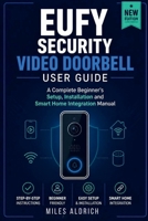 EUFY SECURITY VIDEO DOORBELL USER GUIDE: A Complete Beginner's Setup, Installation and Smart Home Integration Manual B0HGZW4BPK Book Cover