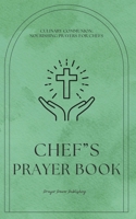 Chef's Prayer Book: Culinary Communion: Nourishing Prayers for Christian Chefs Offering Encouragement And Strength On Their Culinary Journey - A Small Gift For Chef's That Will Have A Huge Impact B0CTYCK1WC Book Cover