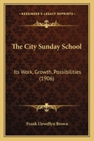 The City Sunday School: Its Work, Growth, Possibilities 1120753457 Book Cover