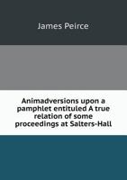 Animadversions Upon a Pamphlet Entituled a True Relation of Some Proceedings at Salters-Hall 1342204700 Book Cover