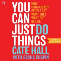 You Can Just Do Things: How High-Agency People Get What They Want Out of Life B0GYG3G892 Book Cover
