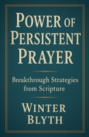Power of Persistent Prayer: Breakthrough Strategies from Scripture B0FH5WGZB4 Book Cover