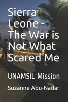 Sierra Leone - The War Is Not What Scared Me: Unamsil Mission 1793331626 Book Cover