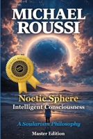 Noetic Sphere: Intelligent Consciousness (Master Edition): A Soularism Philosophy B0GK8ZJFM9 Book Cover