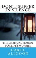 Don't Suffer In Silence: The Spiritual Remedy for Life’s Worries 1493516523 Book Cover