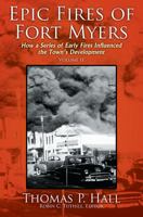 Epic Fires of Fort Myers - Volume II: How a Series of Early Fires Influenced the Town's Development 1977208428 Book Cover