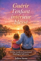 Guérir l'enfant intérieur blessé: Programme de 21 jours de guérison émotionnelle (French Edition) B0GF6CP87Y Book Cover